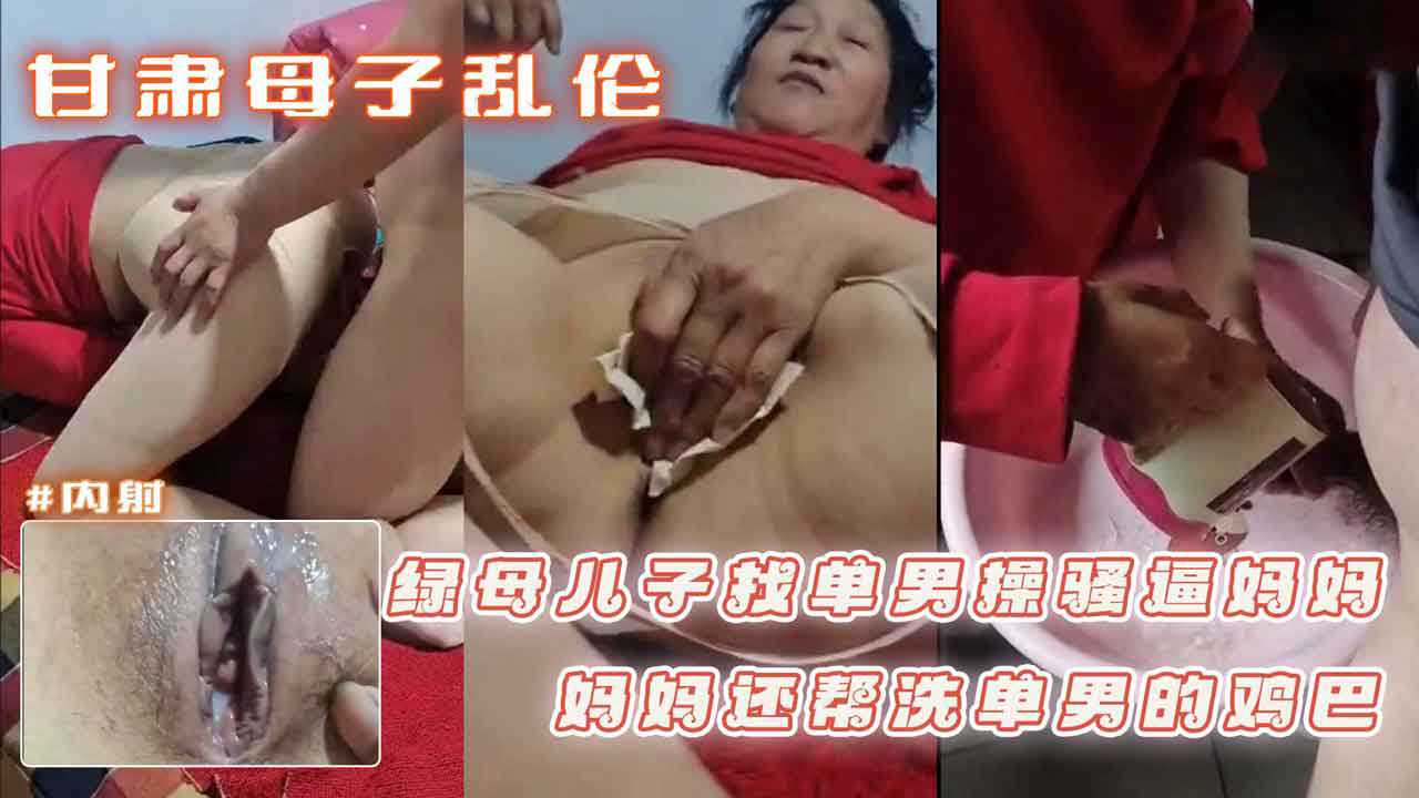 甘肃母子乱伦绿母儿子网上找单男操骚逼妈妈妈妈还帮洗单男的鸡巴